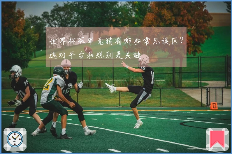 世界杯冠军竞猜有哪些常见误区？选对平台和规则是关键