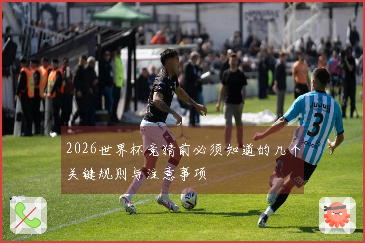 2026世界杯竞猜前必须知道的几个关键规则与注意事项