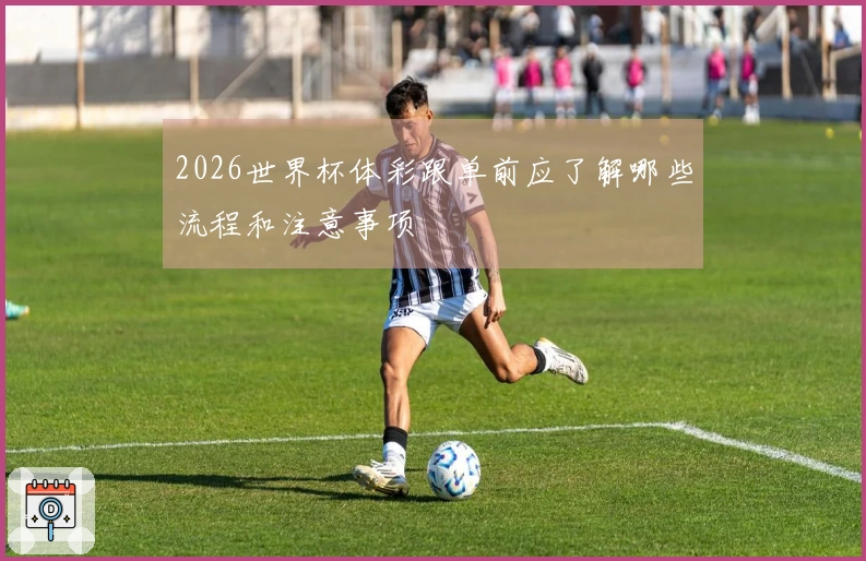 2026世界杯体彩跟单前应了解哪些流程和注意事项